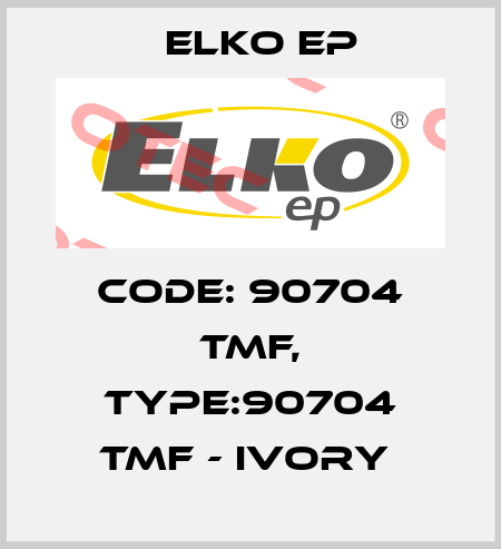 Code: 90704 TMF, Type:90704 TMF - ivory  Elko EP