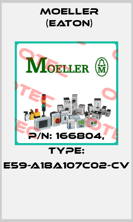 P/N: 166804, Type: E59-A18A107C02-CV  Moeller (Eaton)
