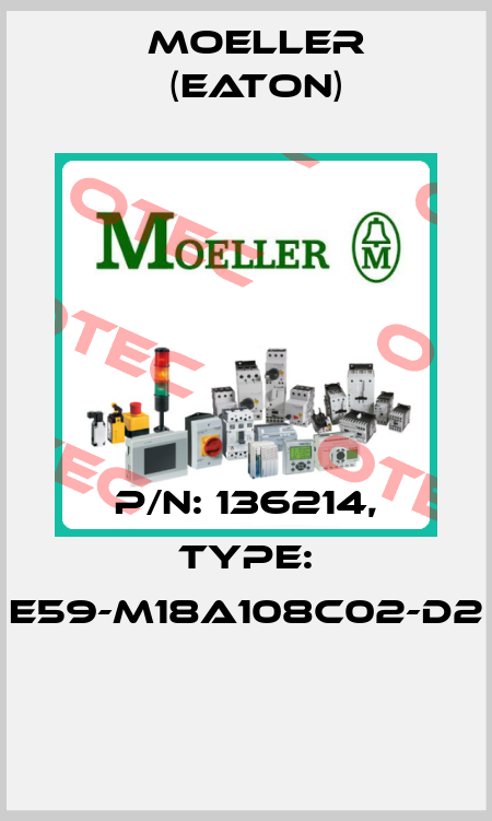 P/N: 136214, Type: E59-M18A108C02-D2  Moeller (Eaton)