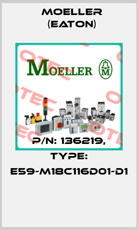 P/N: 136219, Type: E59-M18C116D01-D1  Moeller (Eaton)