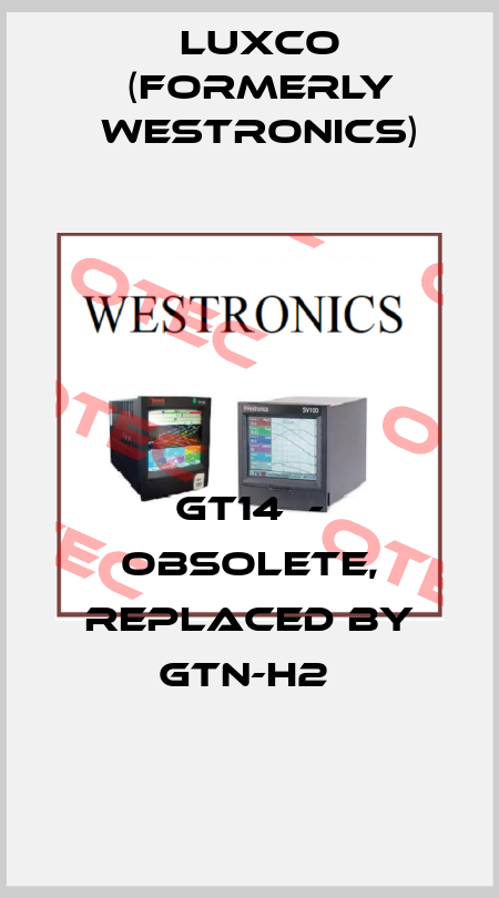 GT14  - obsolete, replaced by GTN-H2  Luxco (formerly Westronics)