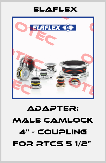 ADAPTER: MALE CAMLOCK 4" - COUPLING FOR RTCS 5 1/2"  Elaflex