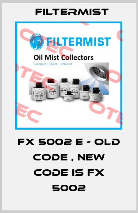 FX 5002 E - old code , new code is FX 5002 Filtermist