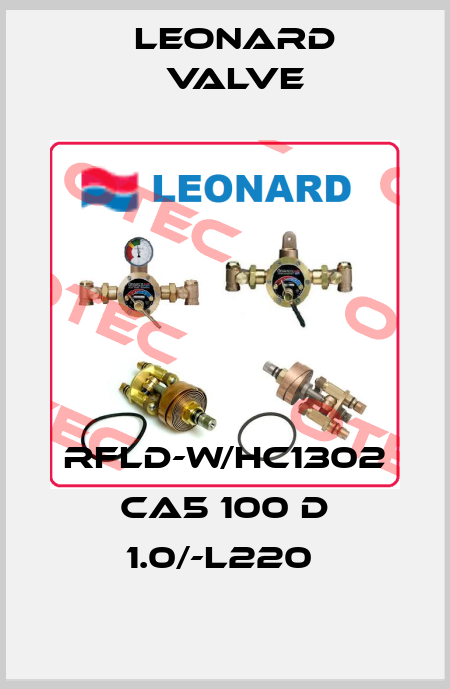 RFLD-W/HC1302 CA5 100 D 1.0/-L220  LEONARD VALVE