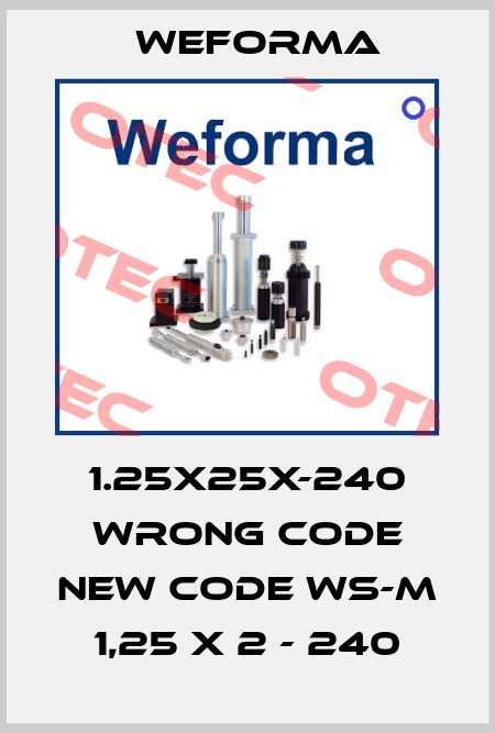 1.25X25X-240 wrong code new code WS-M 1,25 x 2 - 240 Weforma