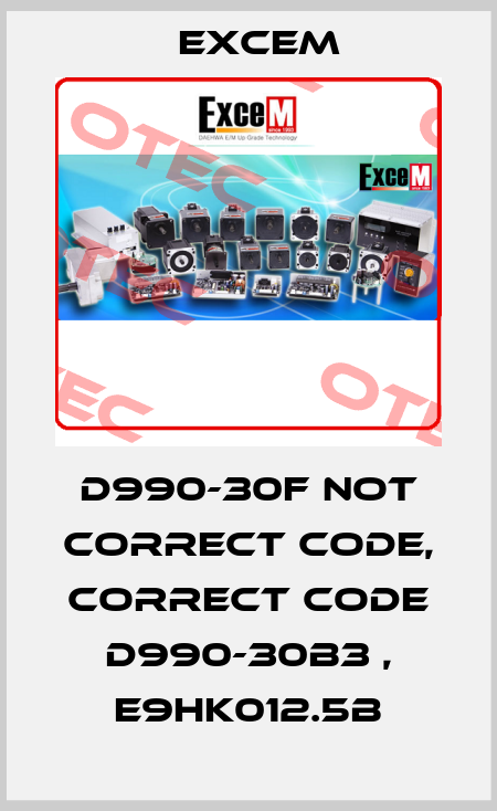 D990-30F not correct code, correct code D990-30B3 , E9HK012.5B Excem