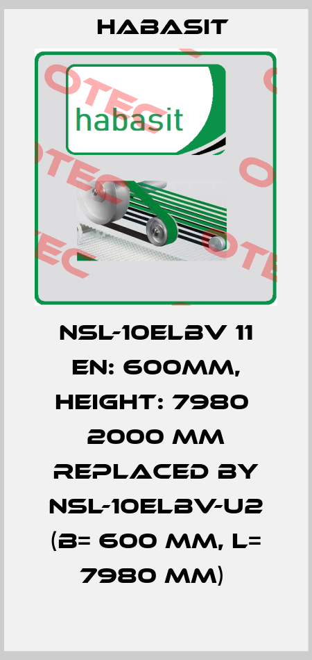 NSL-10ELBV 11 EN: 600mm, Height: 7980  2000 MM REPLACED BY NSL-10ELBV-U2 (B= 600 mm, L= 7980 mm)  Habasit