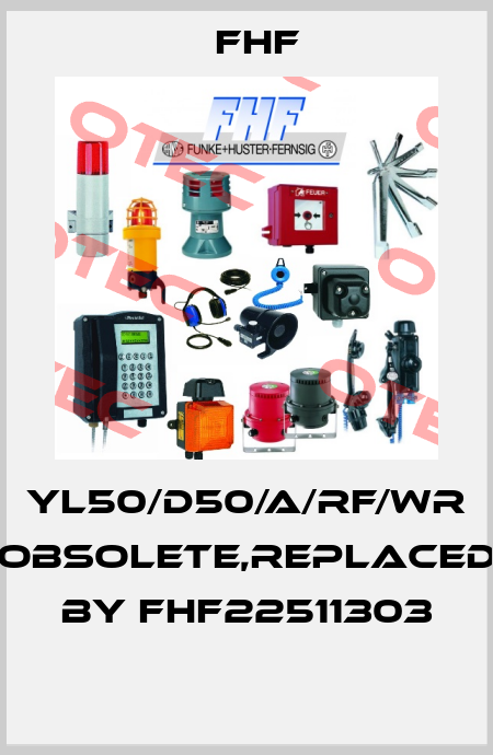 YL50/D50/A/RF/WR obsolete,replaced by FHF22511303  FHF